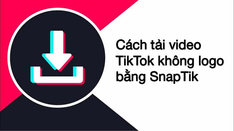 SnapTik app: Ứng dụng hỗ trợ tải video TikTok không logo miễn phí